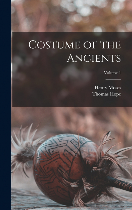 Costume of the Ancients; Volume 1