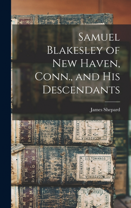 Samuel Blakesley of New Haven, Conn., and his Descendants
