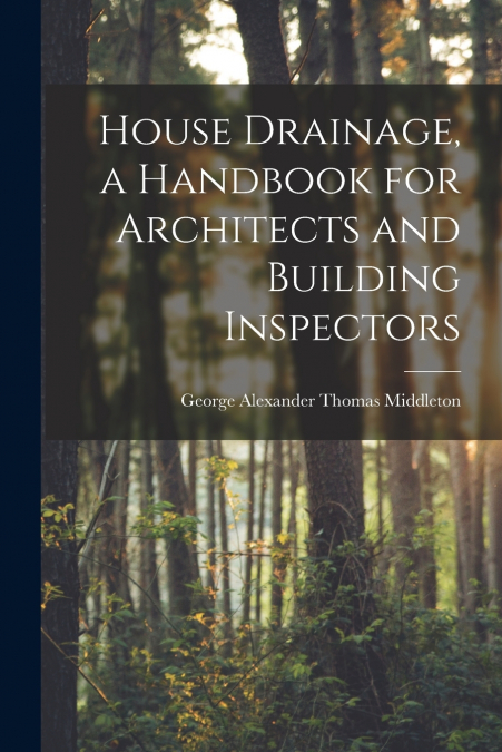 House Drainage, a Handbook for Architects and Building Inspectors