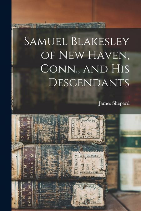 Samuel Blakesley of New Haven, Conn., and his Descendants