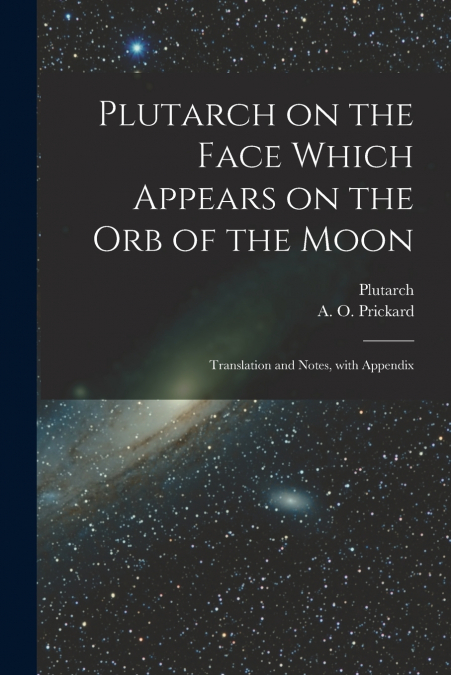 Plutarch on the face which appears on the orb of the Moon