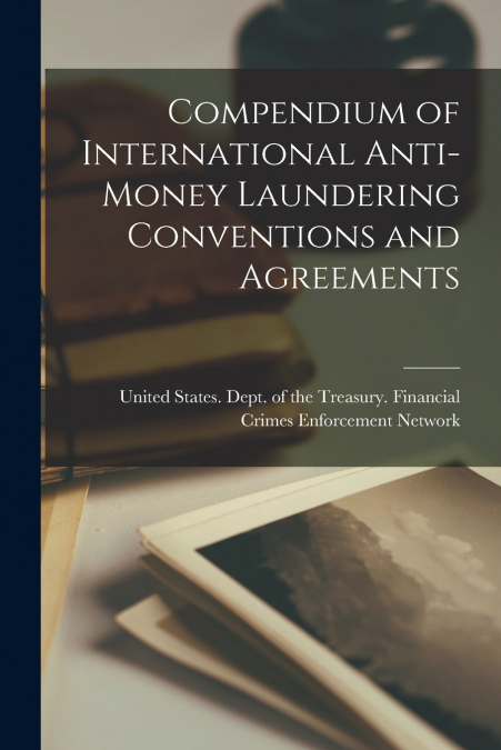 Compendium of International Anti-money Laundering Conventions and Agreements