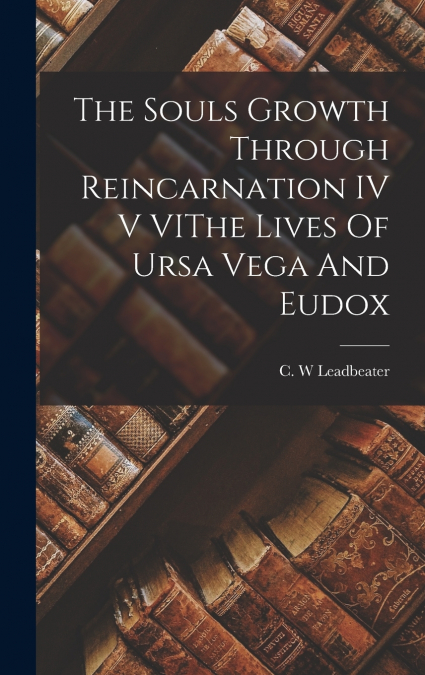 The Souls Growth Through Reincarnation IV V VIThe Lives Of Ursa Vega And Eudox