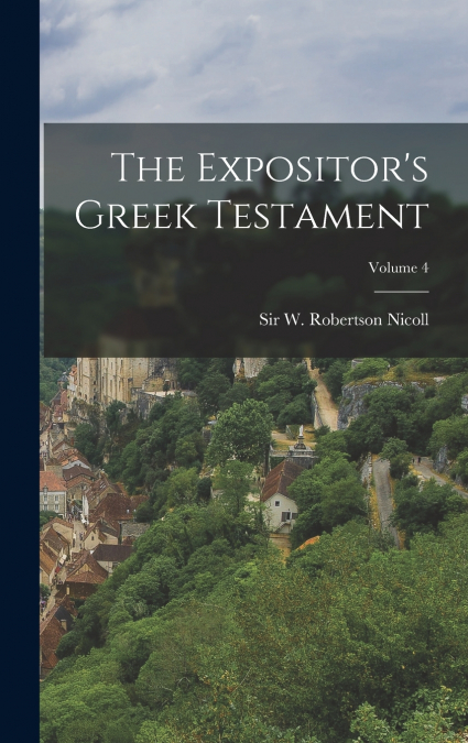 The Expositor’s Greek Testament; Volume 4