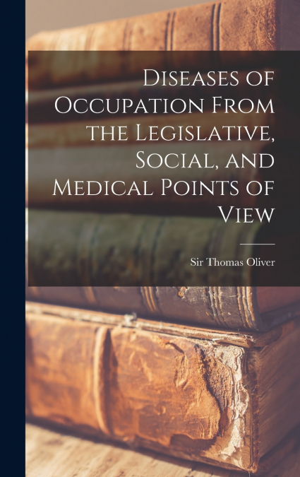 Diseases of Occupation From the Legislative, Social, and Medical Points of View