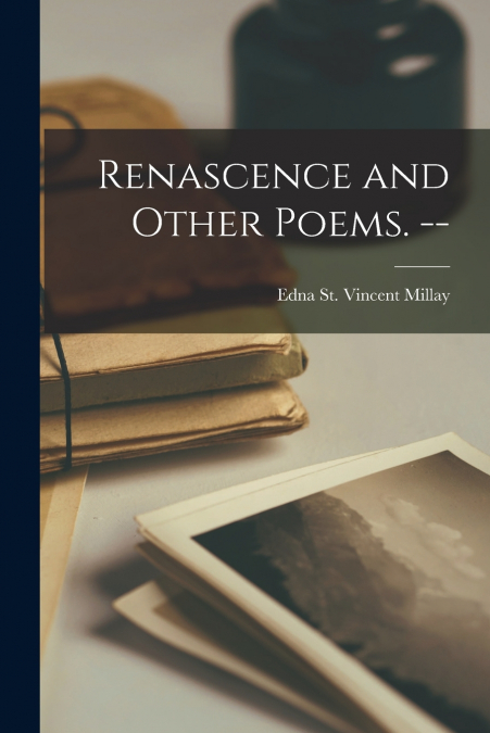 Renascence and Other Poems. --