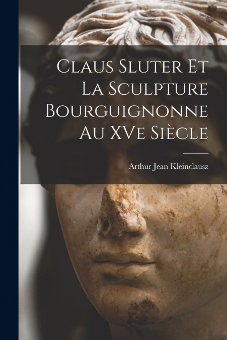Claus Sluter et la sculpture bourguignonne au XVe siècle