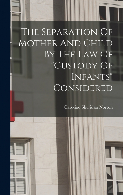 The Separation Of Mother And Child By The Law Of 'custody Of Infants' Considered