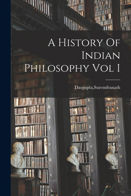 A History Of Indian Philosophy Vol I