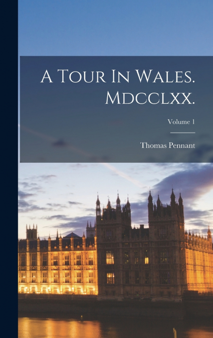 A Tour In Wales. Mdcclxx.; Volume 1