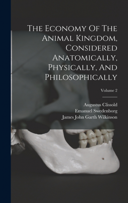 The Economy Of The Animal Kingdom, Considered Anatomically, Physically, And Philosophically; Volume 2