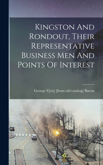 Kingston And Rondout, Their Representative Business Men And Points Of Interest