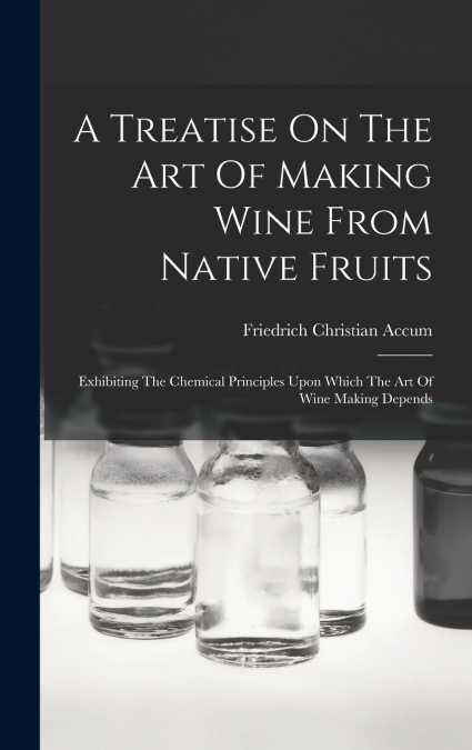 A Treatise On The Art Of Making Wine From Native Fruits
