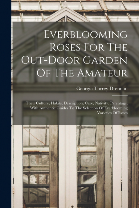 Everblooming Roses For The Out-door Garden Of The Amateur