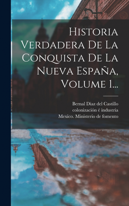 Historia Verdadera De La Conquista De La Nueva España, Volume 1...