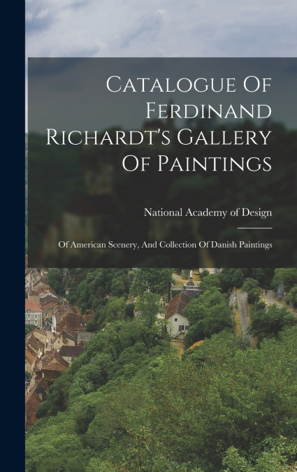 Catalogue Of Ferdinand Richardt’s Gallery Of Paintings