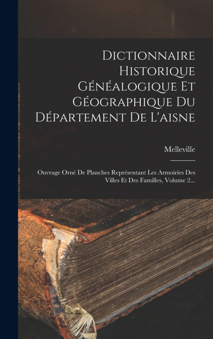 Dictionnaire Historique Généalogique Et Géographique Du Département De L’aisne