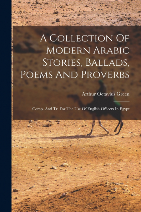 A Collection Of Modern Arabic Stories, Ballads, Poems And Proverbs