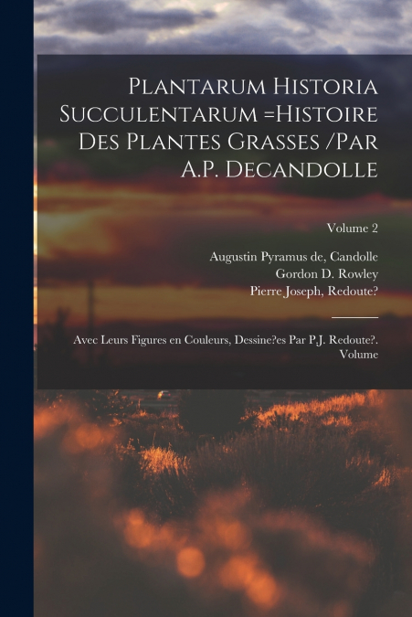 Plantarum historia succulentarum =Histoire des plantes grasses /par A.P. Decandolle ; avec leurs figures en couleurs, dessine?es par P.J. Redoute?. Volume; Volume 2