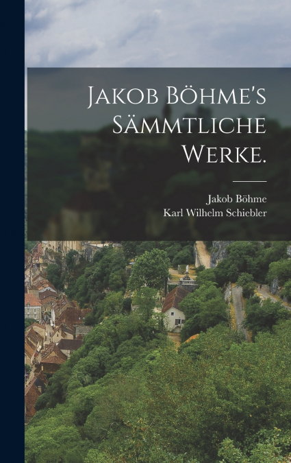 Jakob Böhme’s sämmtliche Werke.
