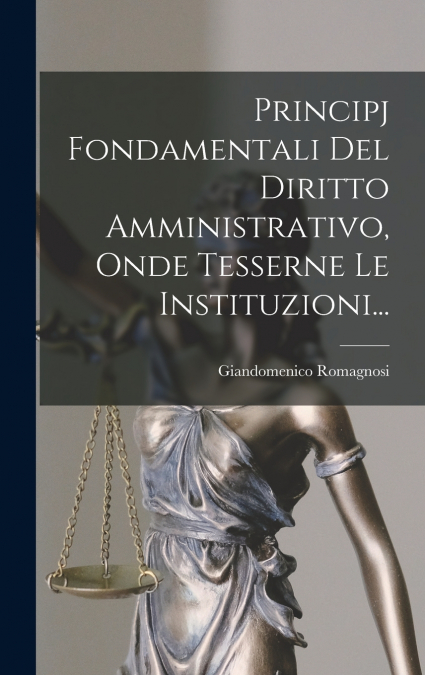 Principj Fondamentali Del Diritto Amministrativo, Onde Tesserne Le Instituzioni...