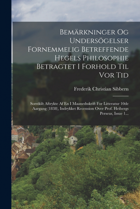 Bemärkninger Og Undersögelser Fornemmelig Betreffende Hegels Philosophie Betragtet I Forhold Til Vor Tid