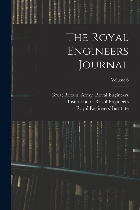 The Royal Engineers Journal; Volume 6