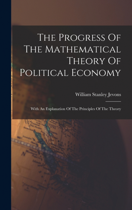The Progress Of The Mathematical Theory Of Political Economy