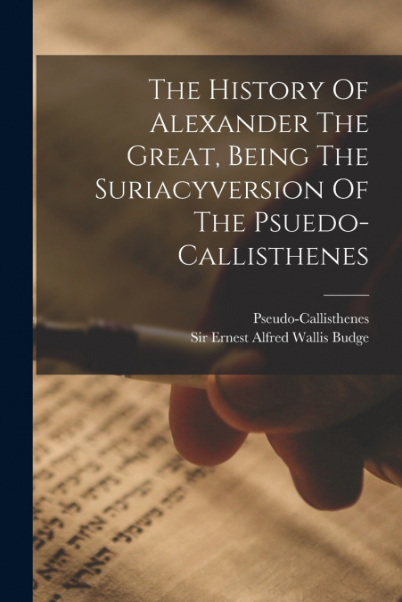 The History Of Alexander The Great, Being The Suriacyversion Of The Psuedo-callisthenes