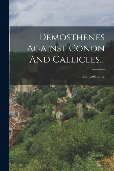 Demosthenes Against Conon And Callicles...