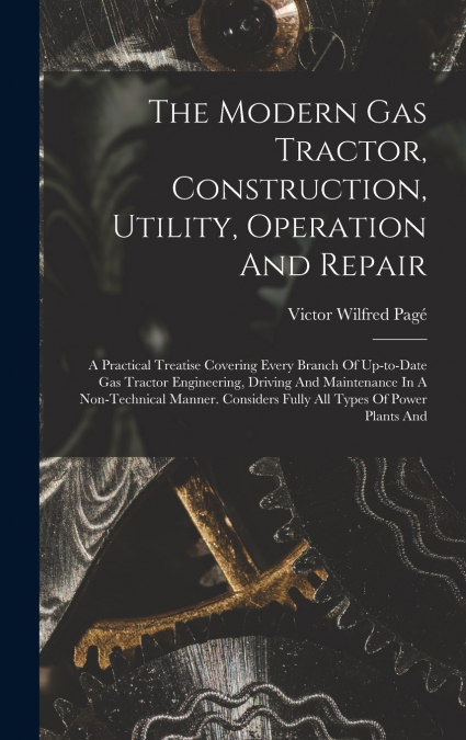 The Modern Gas Tractor, Construction, Utility, Operation And Repair