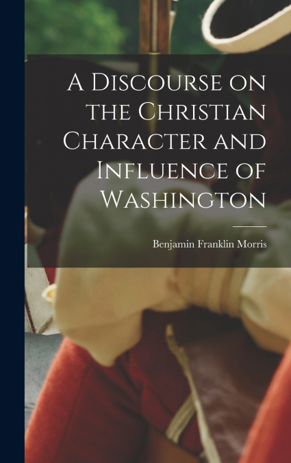 A Discourse on the Christian Character and Influence of Washington