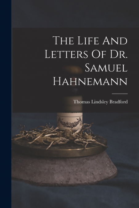 The Life And Letters Of Dr. Samuel Hahnemann