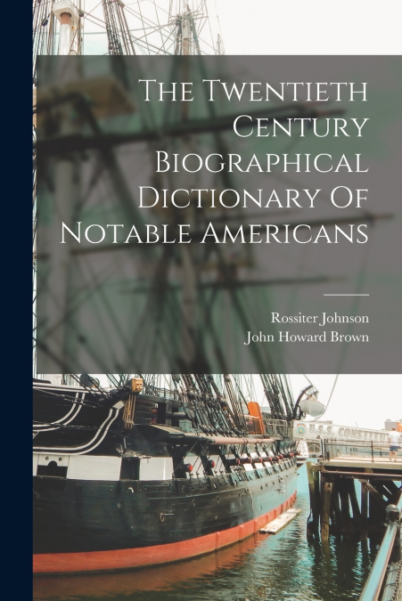 The Twentieth Century Biographical Dictionary Of Notable Americans