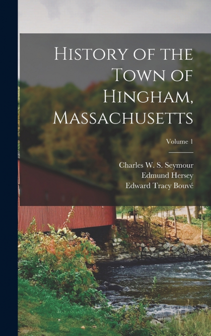 History of the Town of Hingham, Massachusetts; Volume 1