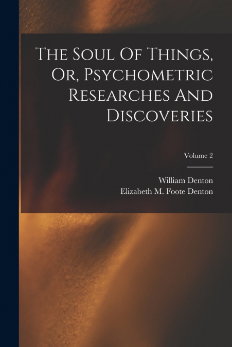 The Soul Of Things, Or, Psychometric Researches And Discoveries; Volume 2