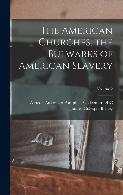 The American Churches, the Bulwarks of American Slavery; Volume 2