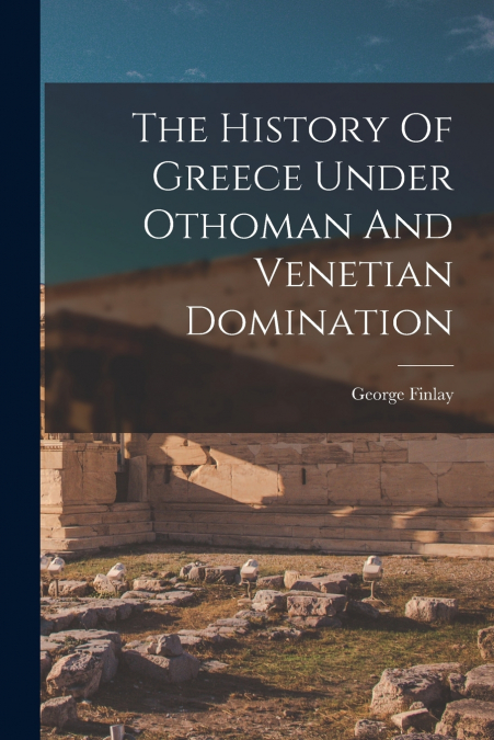 The History Of Greece Under Othoman And Venetian Domination
