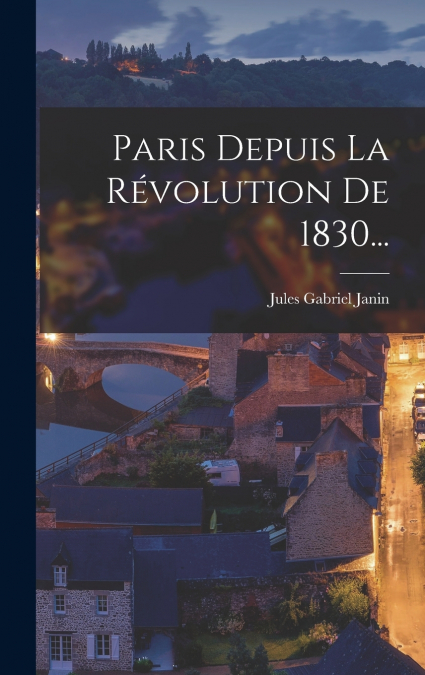 Paris Depuis La Révolution De 1830...
