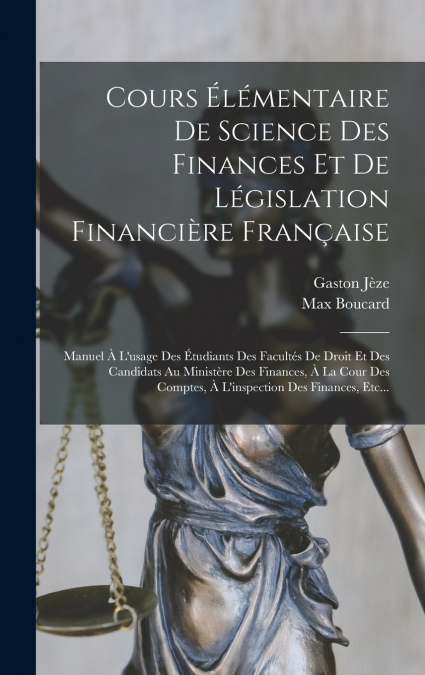 Cours Élémentaire De Science Des Finances Et De Législation Financière Française