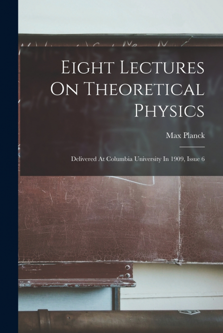 Eight Lectures On Theoretical Physics