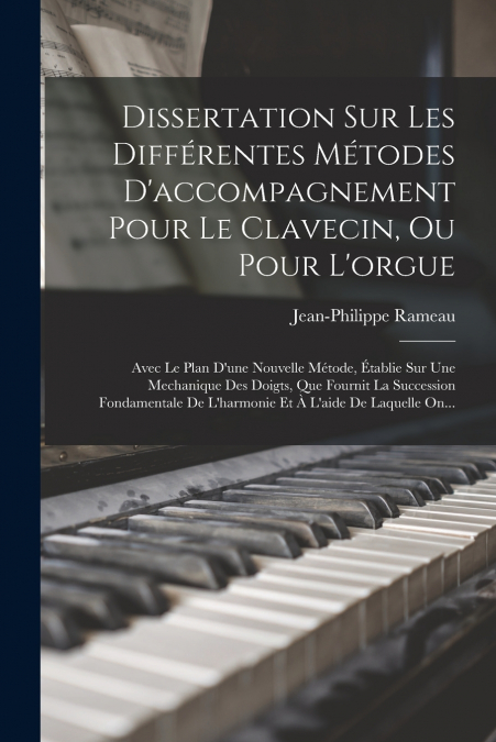 Dissertation Sur Les Différentes Métodes D’accompagnement Pour Le Clavecin, Ou Pour L’orgue