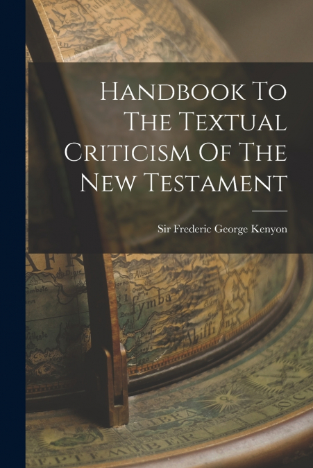 Handbook To The Textual Criticism Of The New Testament
