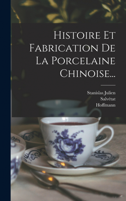 Histoire Et Fabrication De La Porcelaine Chinoise...