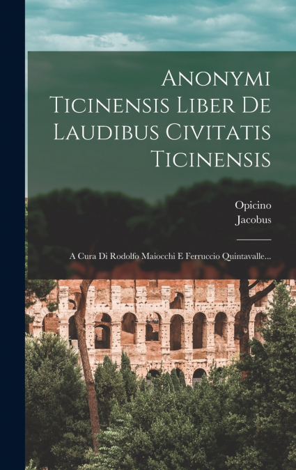 Anonymi Ticinensis Liber De Laudibus Civitatis Ticinensis