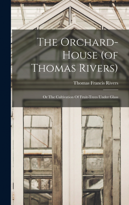 The Orchard-house (of Thomas Rivers)