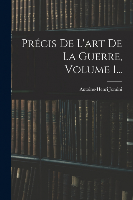Précis De L’art De La Guerre, Volume 1...