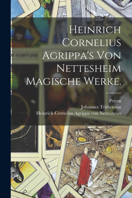 Heinrich Cornelius Agrippa’s von Nettesheim magische Werke.
