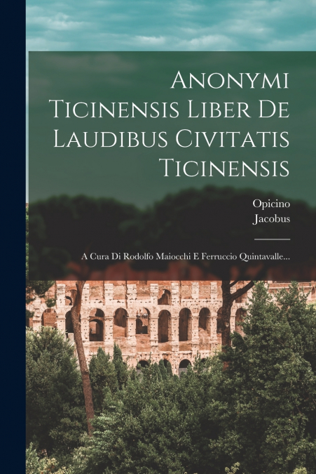Anonymi Ticinensis Liber De Laudibus Civitatis Ticinensis