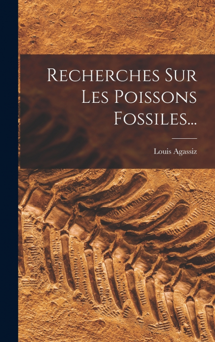 Recherches Sur Les Poissons Fossiles...